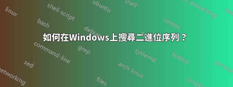 如何在Windows上搜尋二進位序列？