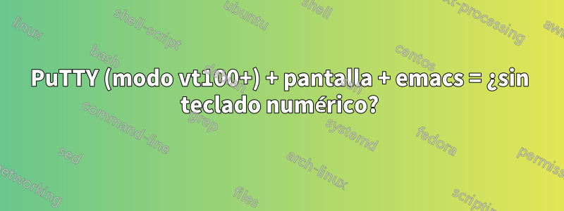 PuTTY (modo vt100+) + pantalla + emacs = ¿sin teclado numérico?