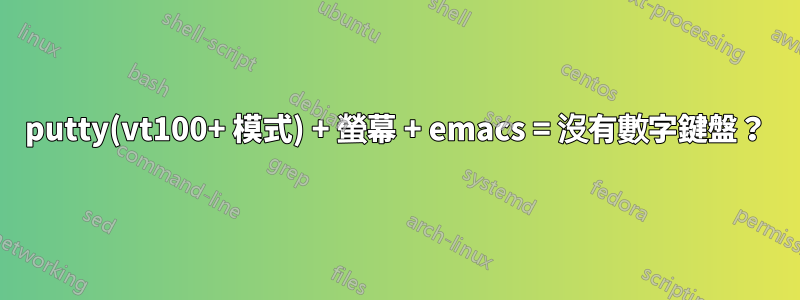 putty(vt100+ 模式) + 螢幕 + emacs = 沒有數字鍵盤？