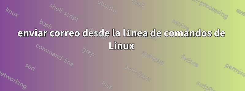 enviar correo desde la línea de comandos de Linux