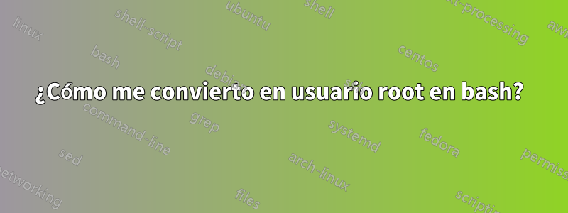 ¿Cómo me convierto en usuario root en bash? 