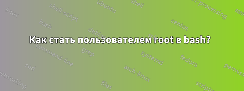 Как стать пользователем root в bash? 