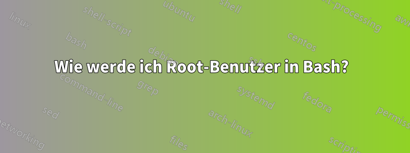 Wie werde ich Root-Benutzer in Bash? 