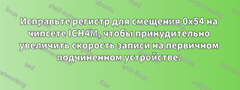 Исправьте регистр для смещения 0x54 на чипсете ICH4M, чтобы принудительно увеличить скорость записи на первичном подчиненном устройстве.