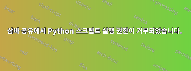 삼바 공유에서 Python 스크립트 실행 권한이 거부되었습니다.