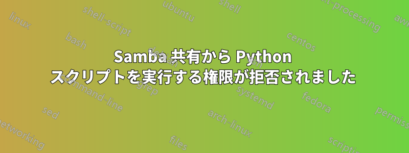 Samba 共有から Python スクリプトを実行する権限が拒否されました