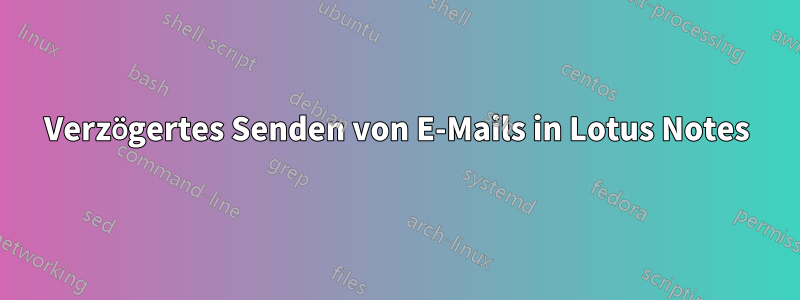 Verzögertes Senden von E-Mails in Lotus Notes