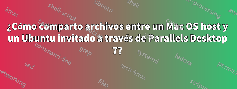 ¿Cómo comparto archivos entre un Mac OS host y un Ubuntu invitado a través de Parallels Desktop 7?