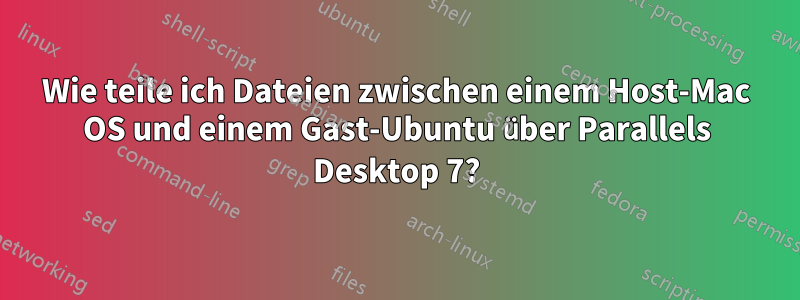 Wie teile ich Dateien zwischen einem Host-Mac OS und einem Gast-Ubuntu über Parallels Desktop 7?