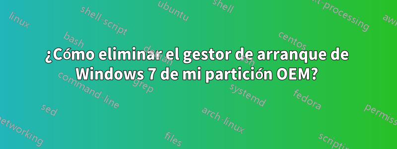 ¿Cómo eliminar el gestor de arranque de Windows 7 de mi partición OEM?