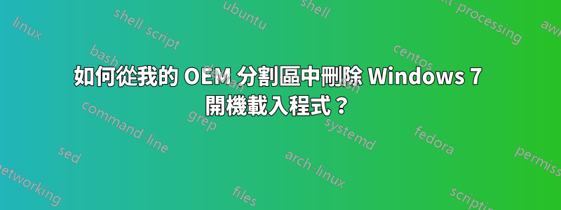 如何從我的 OEM 分割區中刪除 Windows 7 開機載入程式？