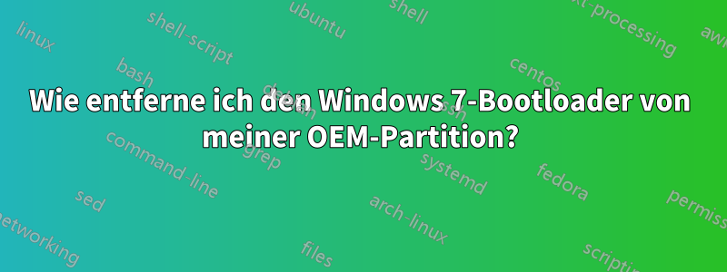 Wie entferne ich den Windows 7-Bootloader von meiner OEM-Partition?