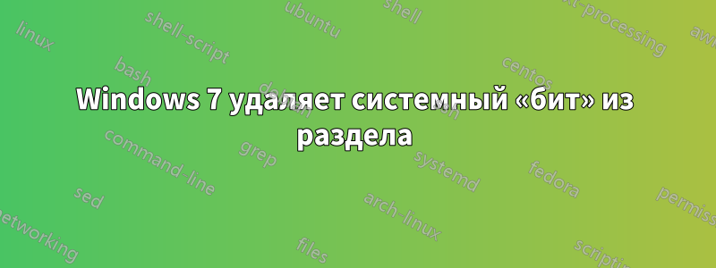 Windows 7 удаляет системный «бит» из раздела