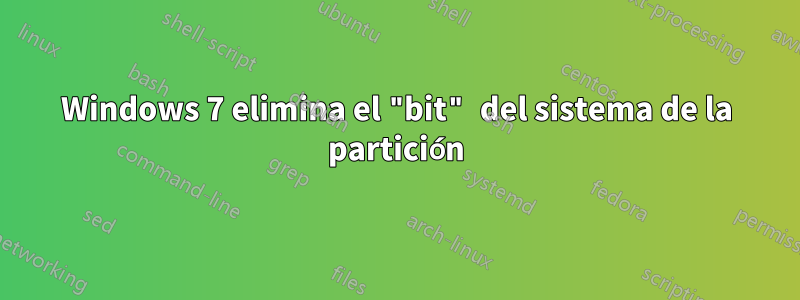 Windows 7 elimina el "bit" del sistema de la partición