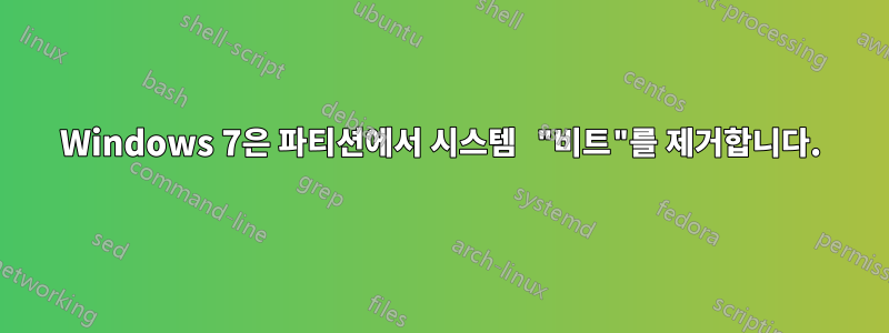 Windows 7은 파티션에서 시스템 "비트"를 제거합니다.