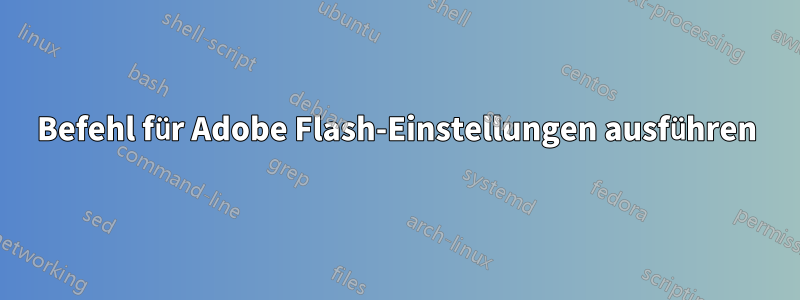 Befehl für Adobe Flash-Einstellungen ausführen