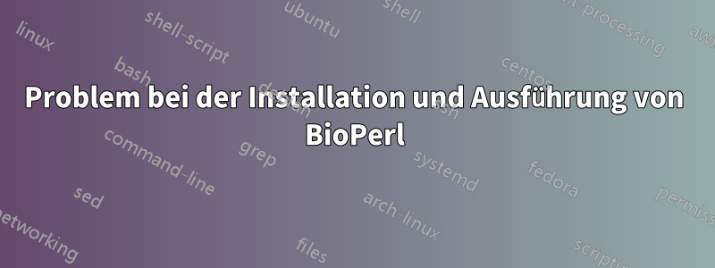 Problem bei der Installation und Ausführung von BioPerl