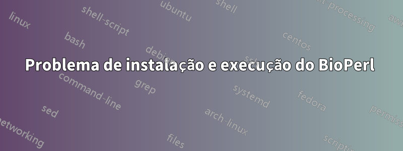 Problema de instalação e execução do BioPerl