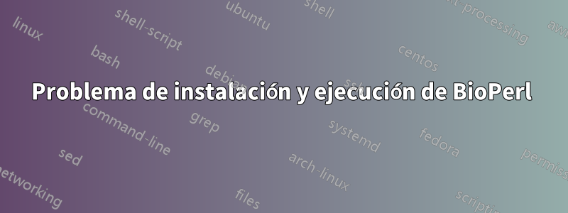 Problema de instalación y ejecución de BioPerl