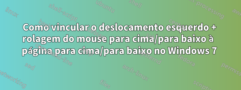 Como vincular o deslocamento esquerdo + rolagem do mouse para cima/para baixo à página para cima/para baixo no Windows 7