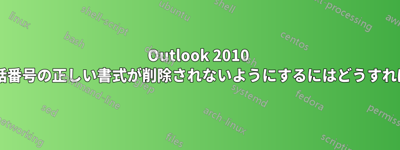 Outlook 2010 で連絡先の電話番号の正しい書式が削除されないようにするにはどうすればよいですか?