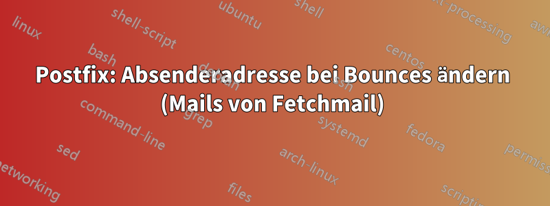 Postfix: Absenderadresse bei Bounces ändern (Mails von Fetchmail)