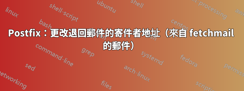 Postfix：更改退回郵件的寄件者地址（來自 fetchmail 的郵件）