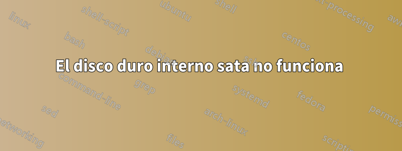 El disco duro interno sata no funciona