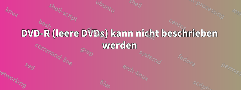 DVD-R (leere DVDs) kann nicht beschrieben werden