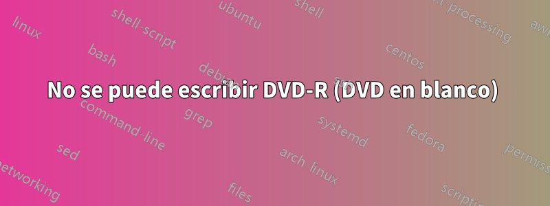 No se puede escribir DVD-R (DVD en blanco)