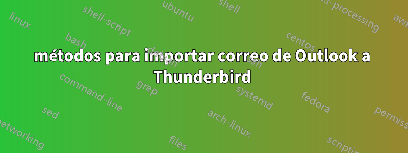 métodos para importar correo de Outlook a Thunderbird