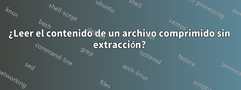 ¿Leer el contenido de un archivo comprimido sin extracción?