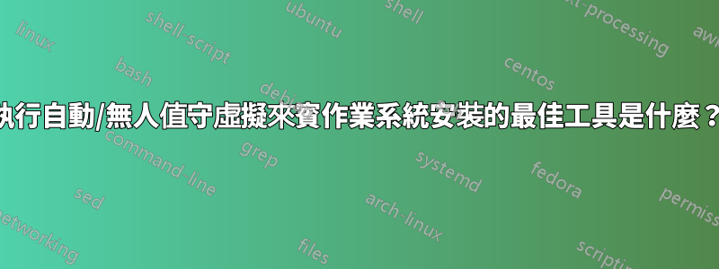 執行自動/無人值守虛擬來賓作業系統安裝的最佳工具是什麼？