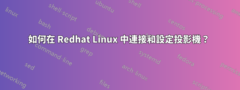 如何在 Redhat Linux 中連接和設定投影機？