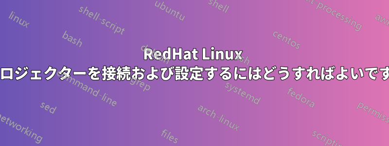 RedHat Linux でプロジェクターを接続および設定するにはどうすればよいですか?