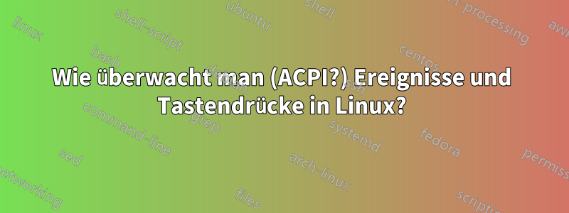 Wie überwacht man (ACPI?) Ereignisse und Tastendrücke in Linux?