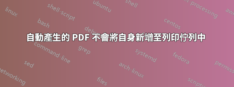 自動產生的 PDF 不會將自身新增至列印佇列中