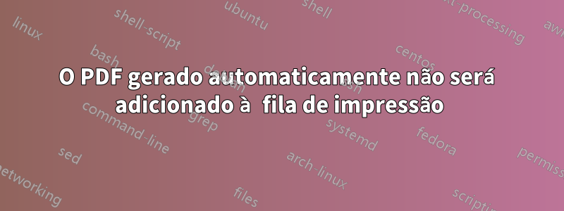 O PDF gerado automaticamente não será adicionado à fila de impressão