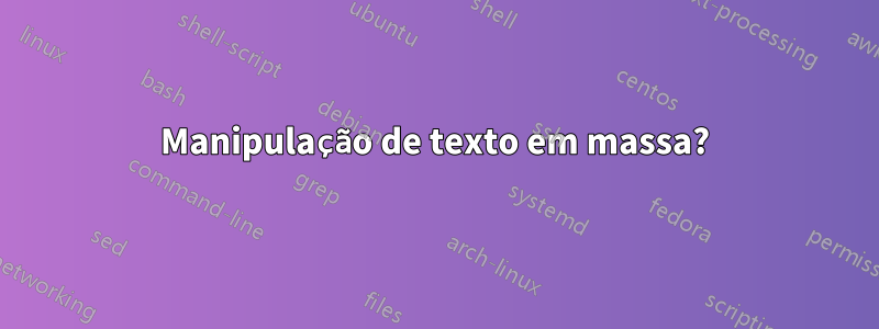 Manipulação de texto em massa?