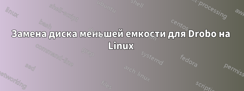 Замена диска меньшей емкости для Drobo на Linux