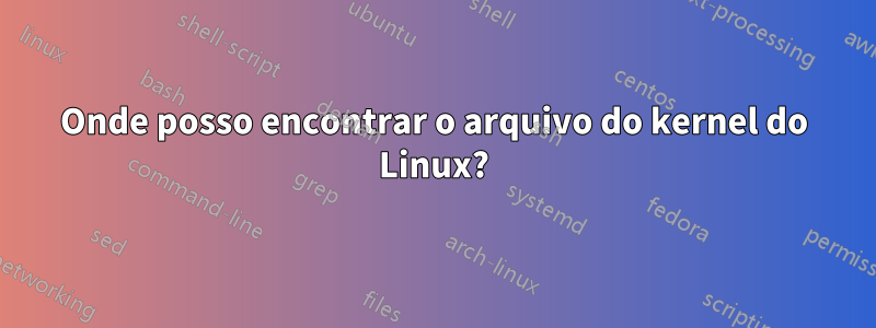 Onde posso encontrar o arquivo do kernel do Linux?