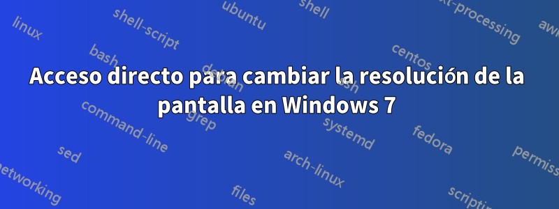 Acceso directo para cambiar la resolución de la pantalla en Windows 7