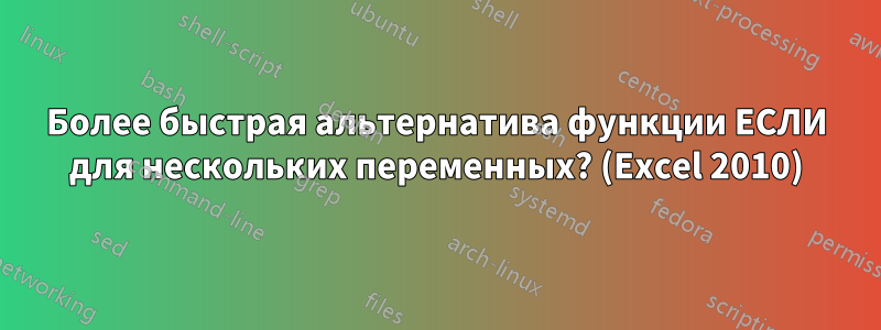 Более быстрая альтернатива функции ЕСЛИ для нескольких переменных? (Excel 2010)