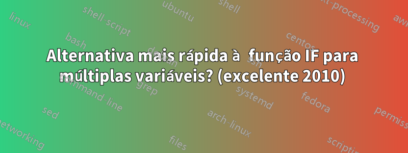 Alternativa mais rápida à função IF para múltiplas variáveis? (excelente 2010)