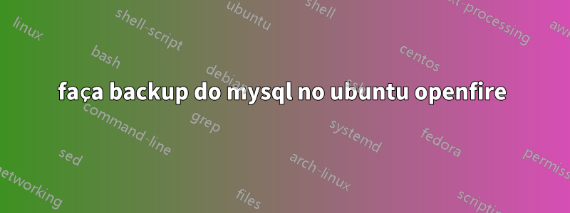 faça backup do mysql no ubuntu openfire