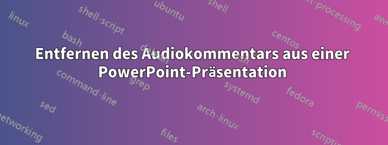 Entfernen des Audiokommentars aus einer PowerPoint-Präsentation