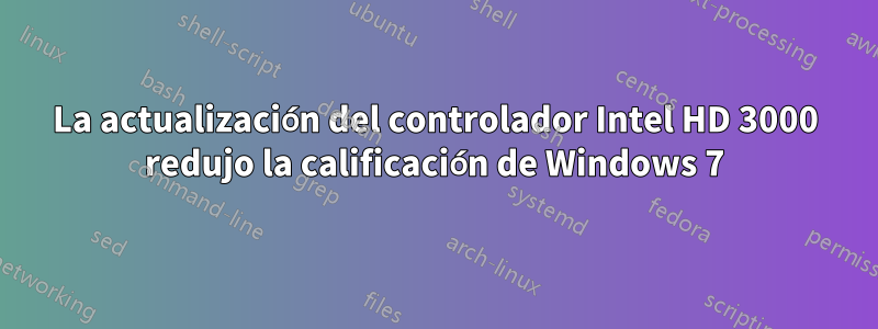 La actualización del controlador Intel HD 3000 redujo la calificación de Windows 7