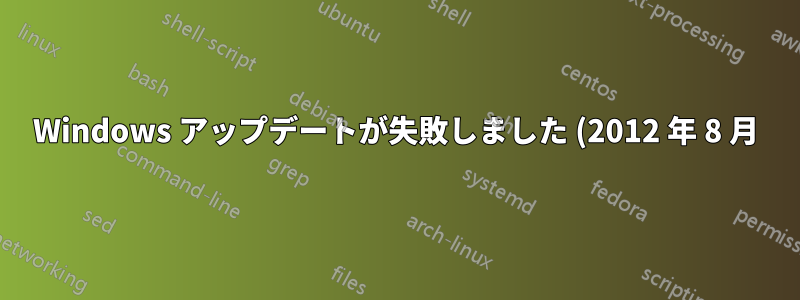 Windows アップデートが失敗しました (2012 年 8 月)