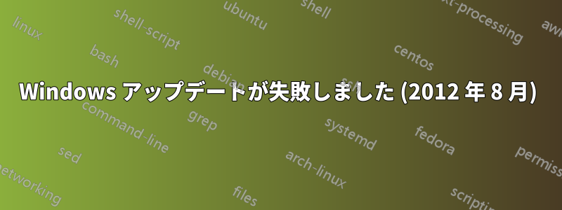 Windows アップデートが失敗しました (2012 年 8 月)