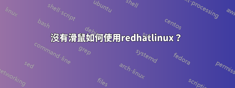 沒有滑鼠如何使用redhatlinux？